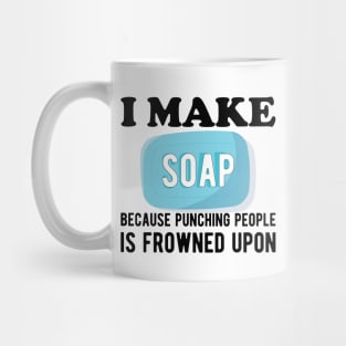 Soap Maker - I make a soap because punching people is frowned upon Mug